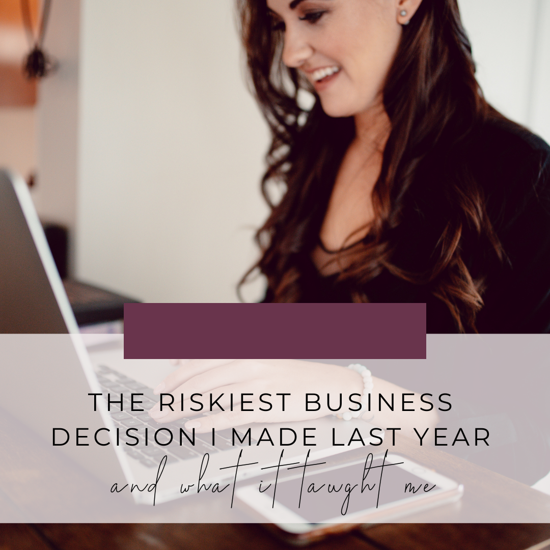 The Riskiest Business Decision I Made Last Year &amp; What It Taught Me