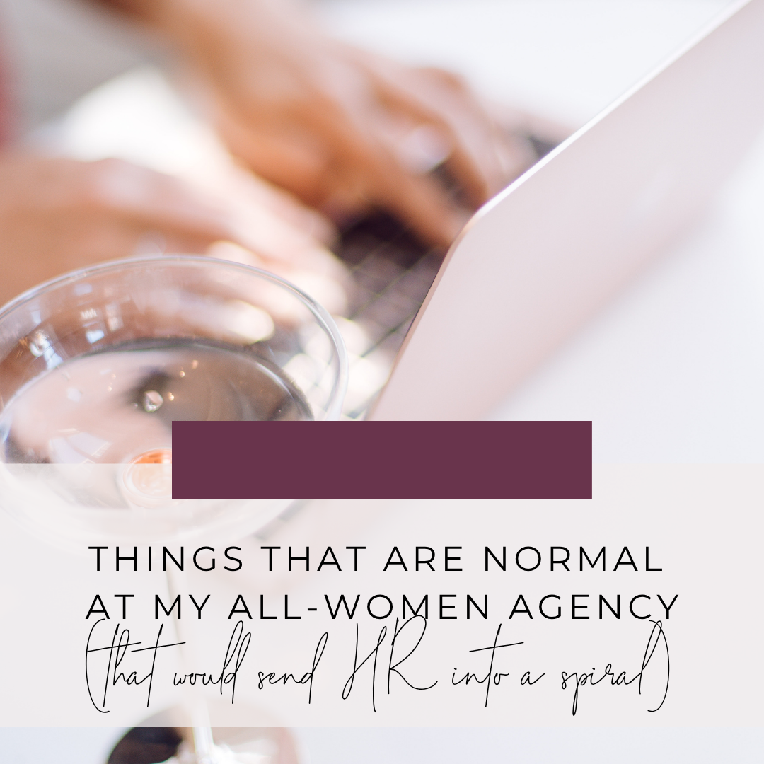 Things That Are Normal at My All-Women Agency (That Would Send HR Into a Spiral)