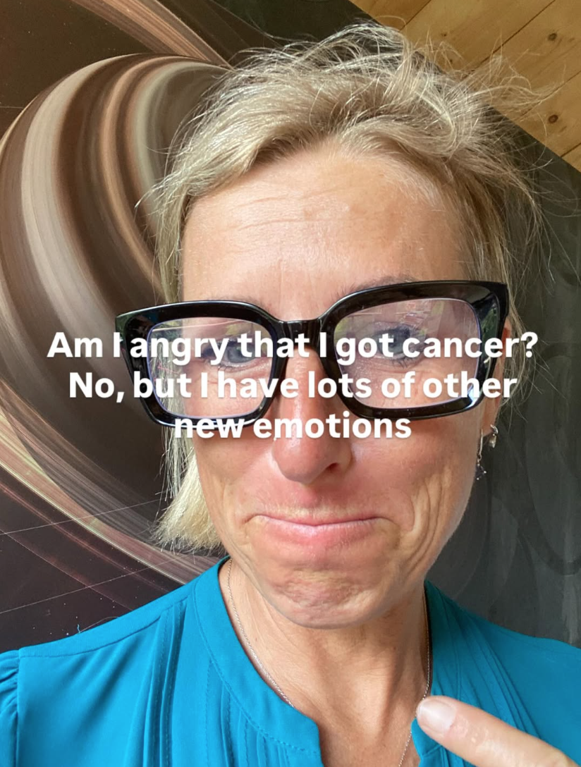 Am I angry I got cancer? No. But I have a lot of other emotions