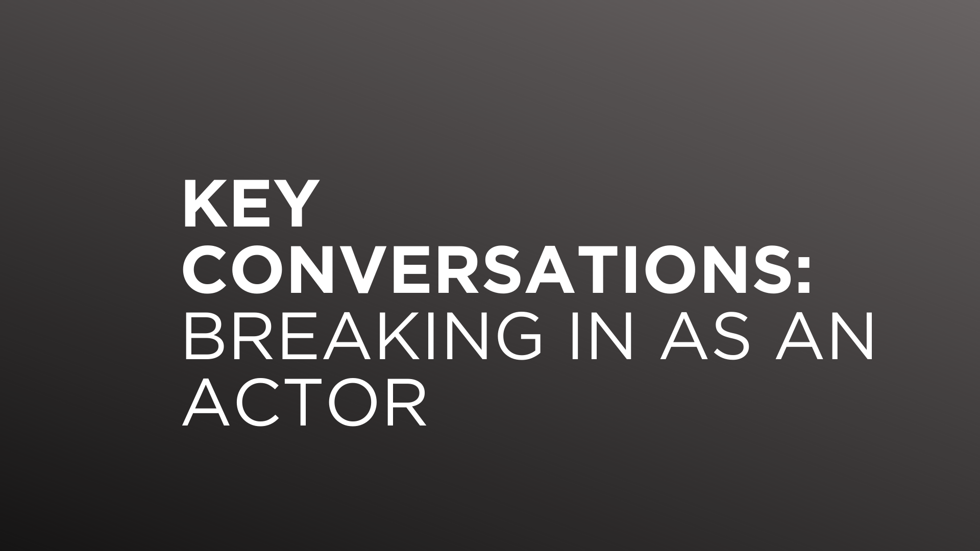 Key Conversations: Breaking In As An Actor
