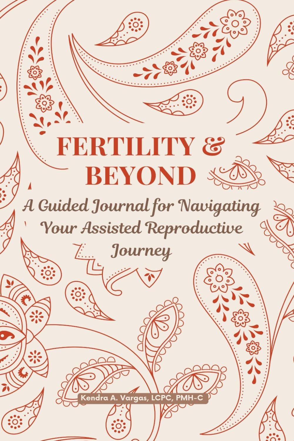 Book cover titled 'Fertility & Beyond: A Guided Journal for Navigating Your Assisted Reproductive Journey' by Kendra A. Vargas, featuring decorative floral and paisley patterns in earthy tones.