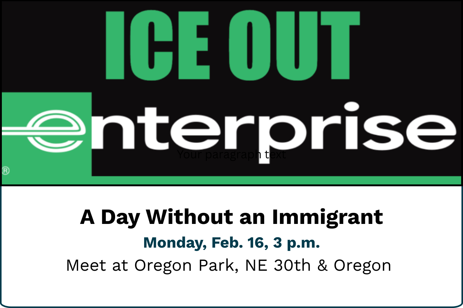 Flyer for a protest event titled 'ICE Out Enterprise' with a subtitle 'A Day Without an Immigrant.' Scheduled for Monday, February 16 at 3 p.m., meeting at Oregon Park at NE 30th & Oregon.