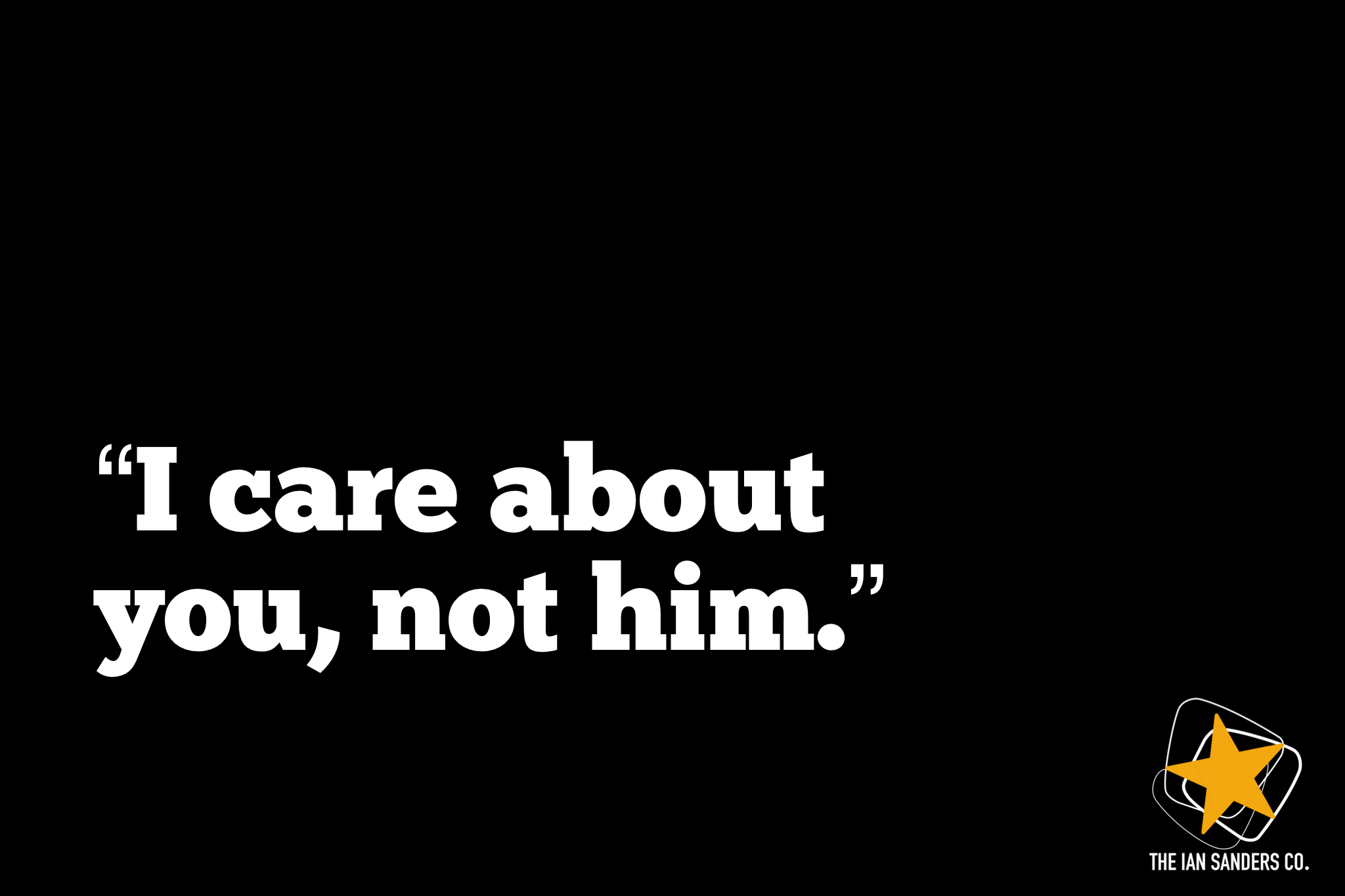 “I care about you, not him.”