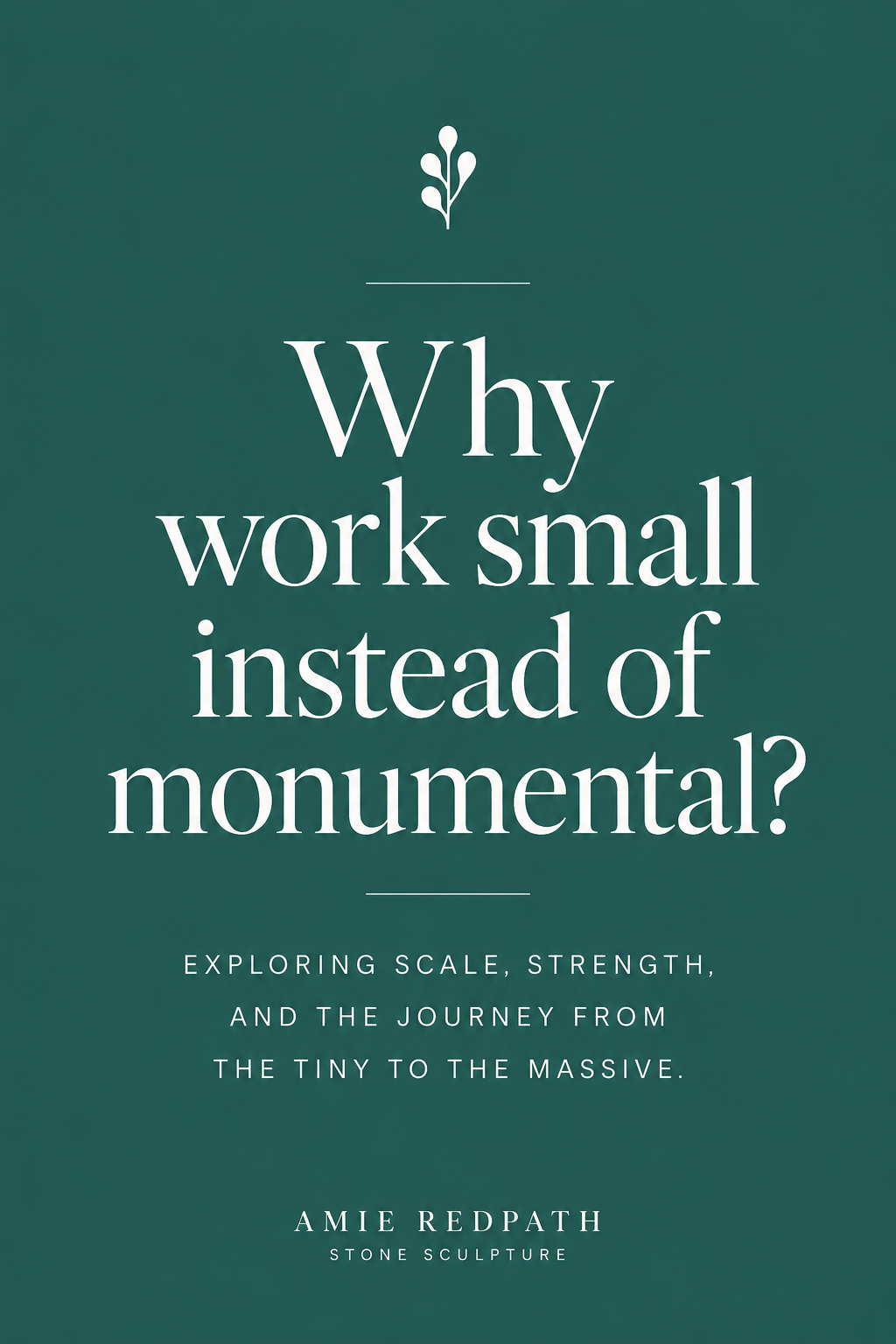 Q: Why work small instead of always monumental?