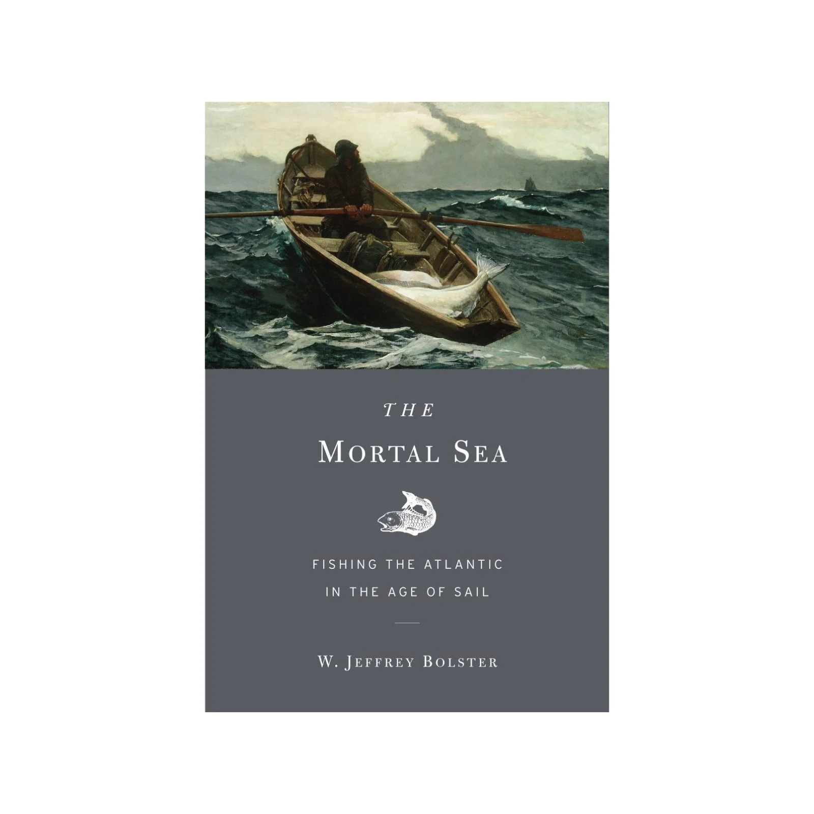 The Mortal Sea: Fishing the Atlantic in the Age of Sail by W. Jeffery Bolster