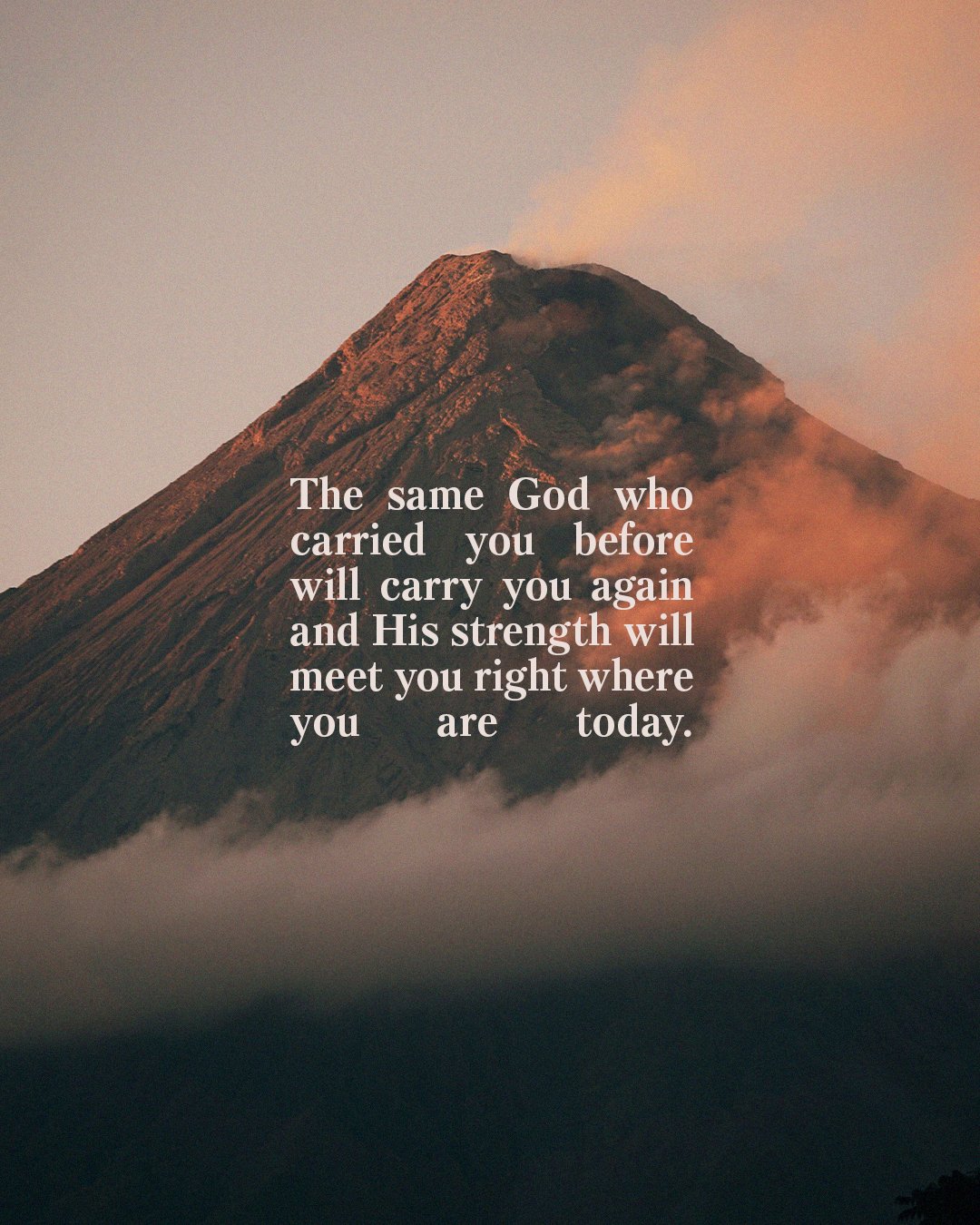 The same God who carried you before will carry you again and His strength will meet you right where you are today.