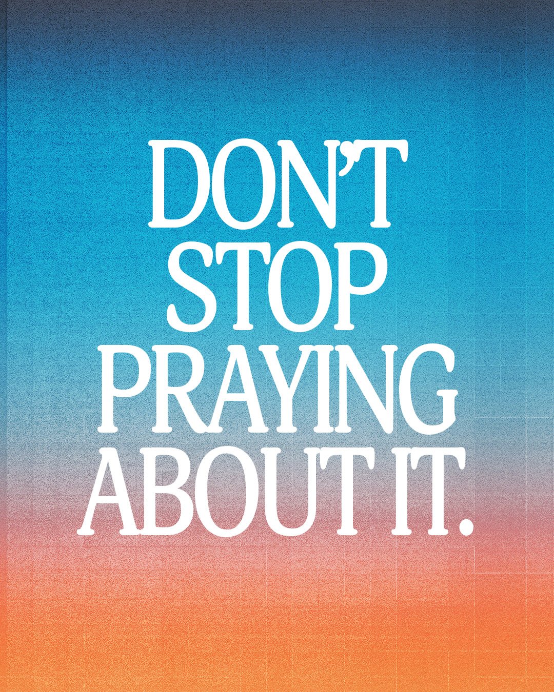 Don't Stop Praying About It.jpg