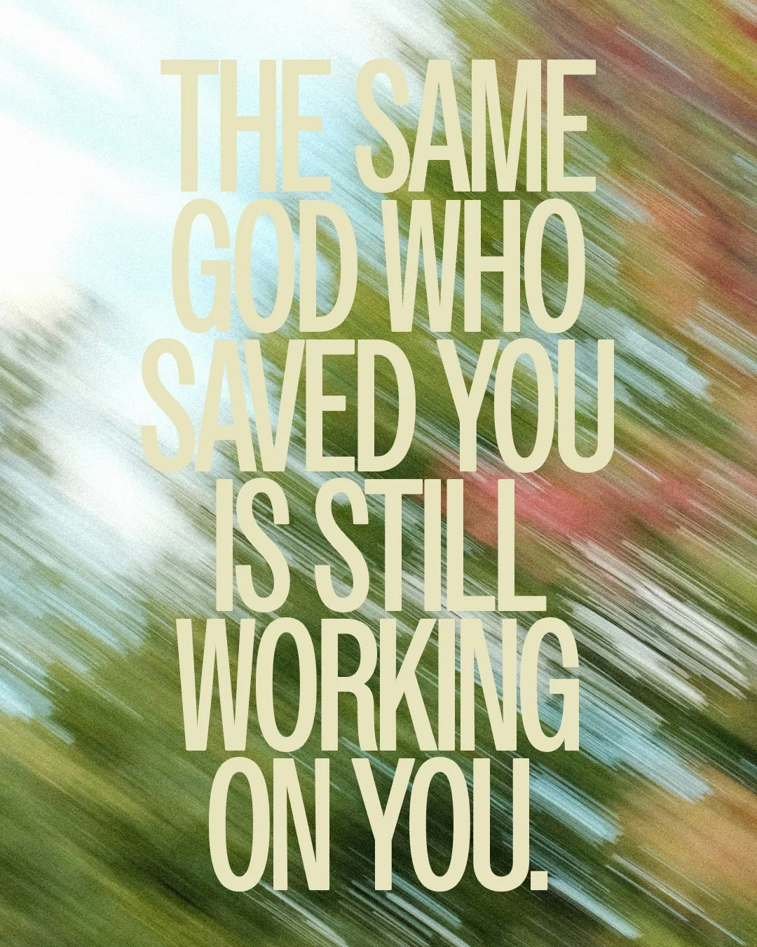 The Same God Who Saved You Is Still Working On You.jpg