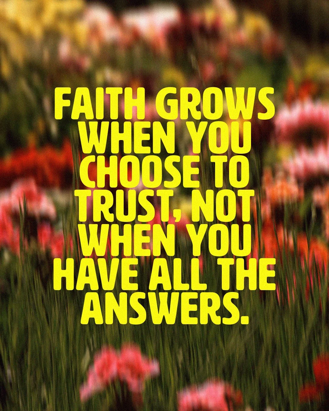 Faith grows when you choose to trust, not when you have all the answers.
