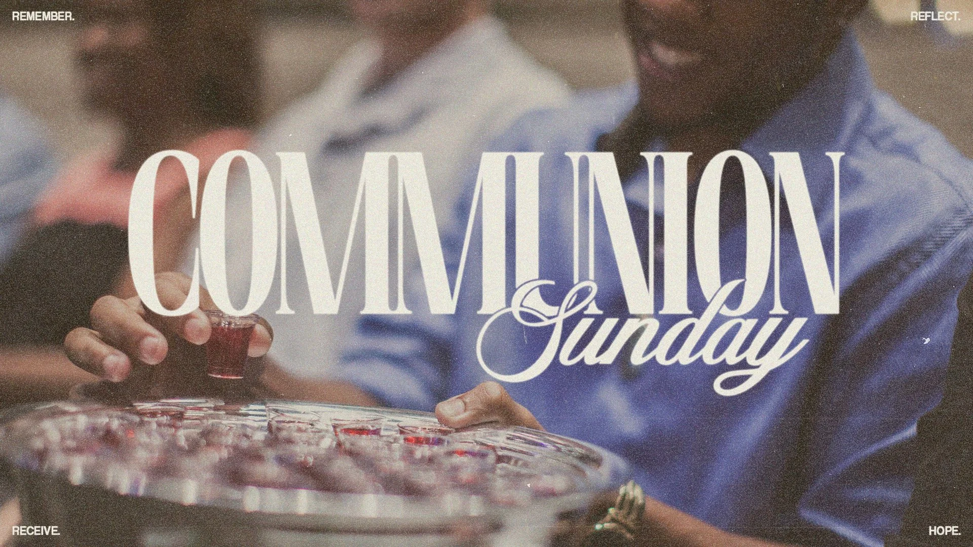Communion Sunday Remember. Reflect. Receive. Hope
