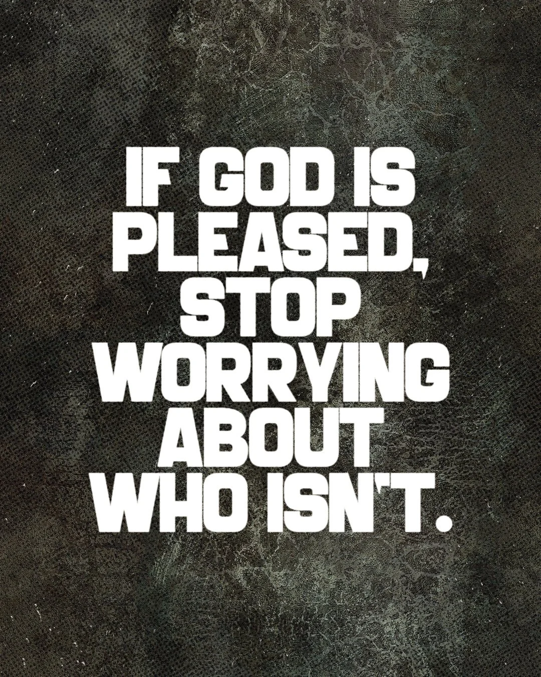 If God is pleased, stop worrying about who isn’t.
