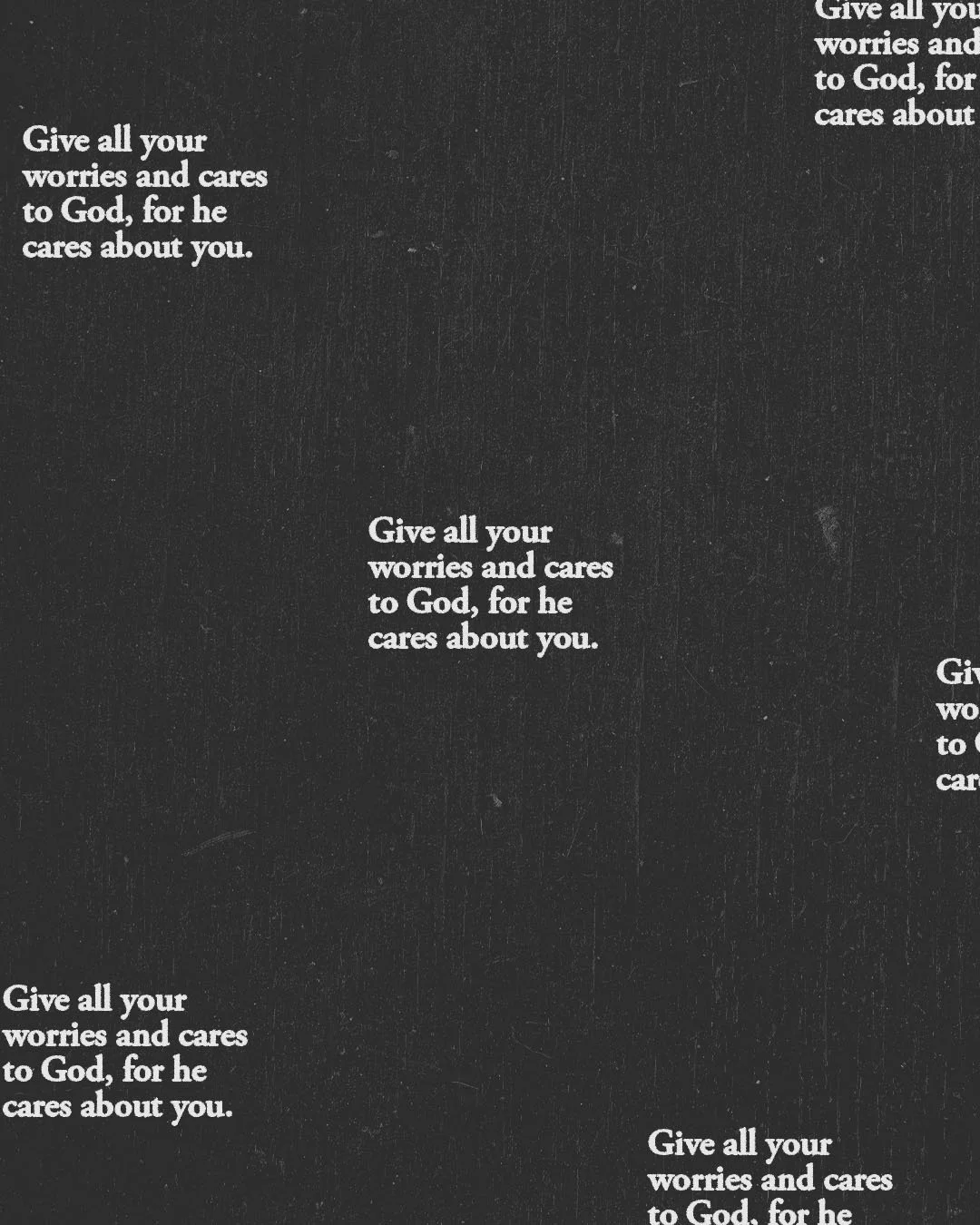 Give all your worries and cares to God, for he cares about you. 1 Peter 5:7