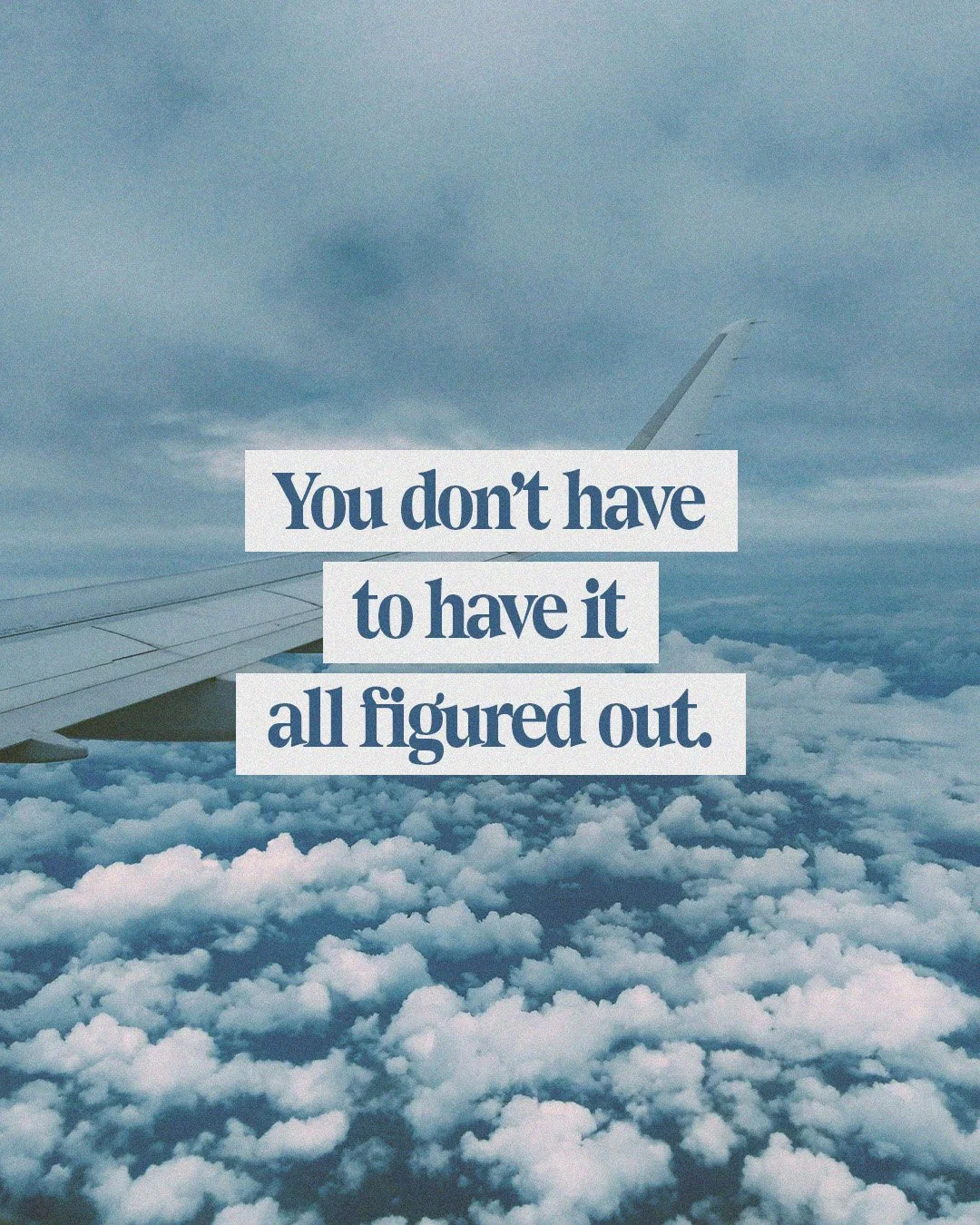 You don't have to have it all figured out.