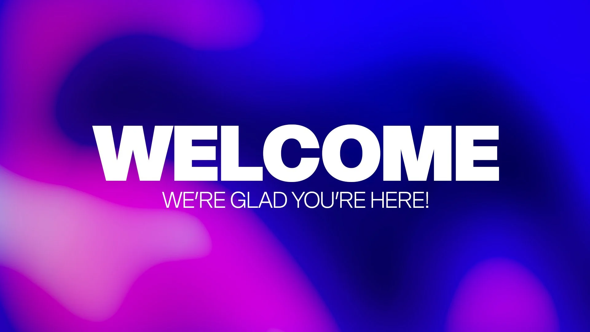 Welcome | We're Glad You're Here!
