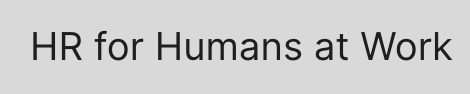 Text reading 'HR for Humans at Work' on a gray background.
