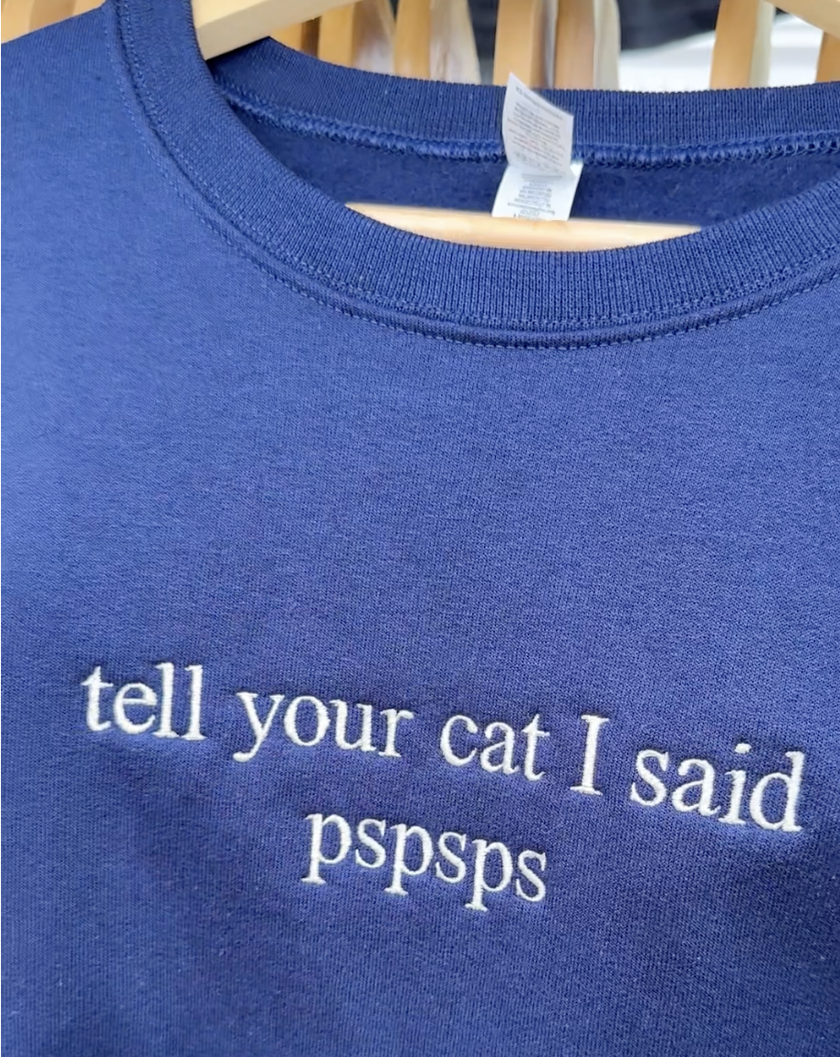 Tell your cat I said pspsps Sweatshirt