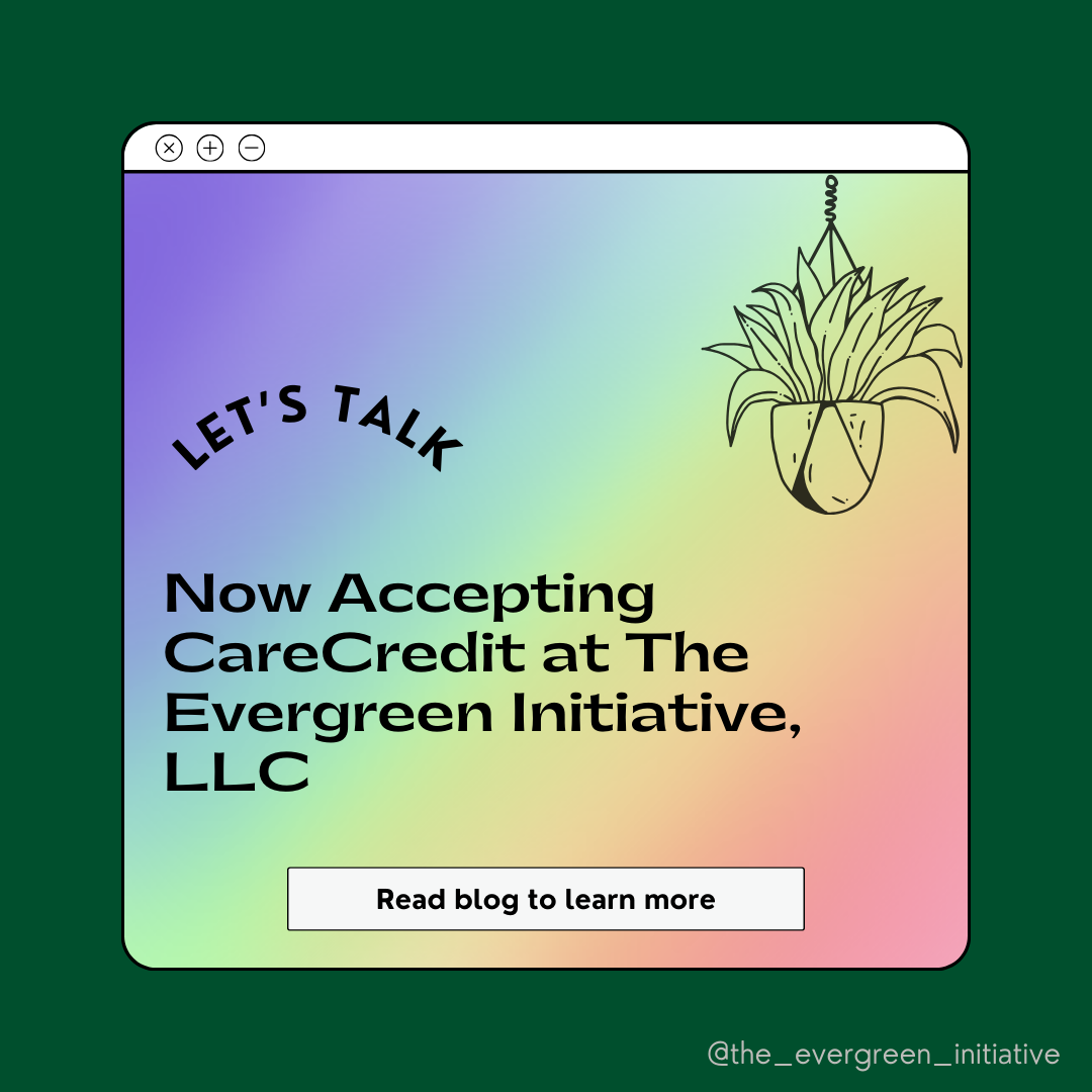 Now Accepting CareCredit at The Evergreen Initiative, LLC
