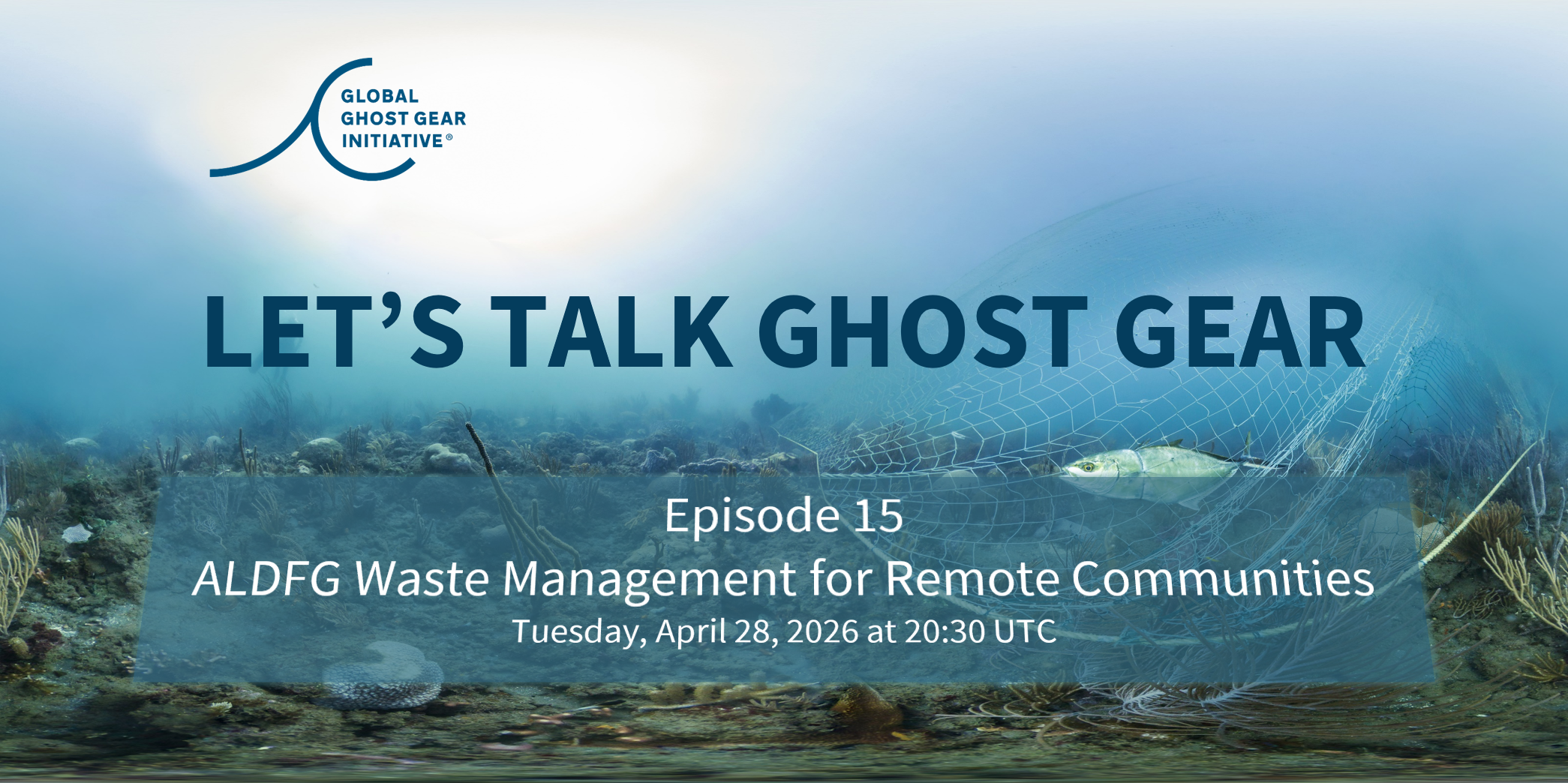 Let's Talk Ghost Gear Episode 15 - "ALDFG Waste Management for Remote Communities"