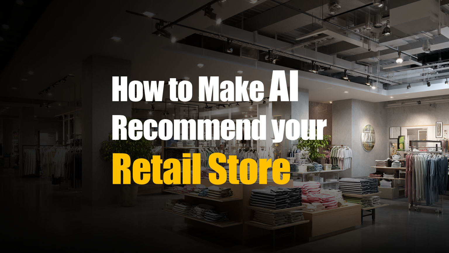 How to Make AI Recommend your Retail Store in 2026