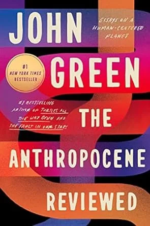 The Anthropocene Reviewed: Essays on a Human-Centered Planet by John Green 