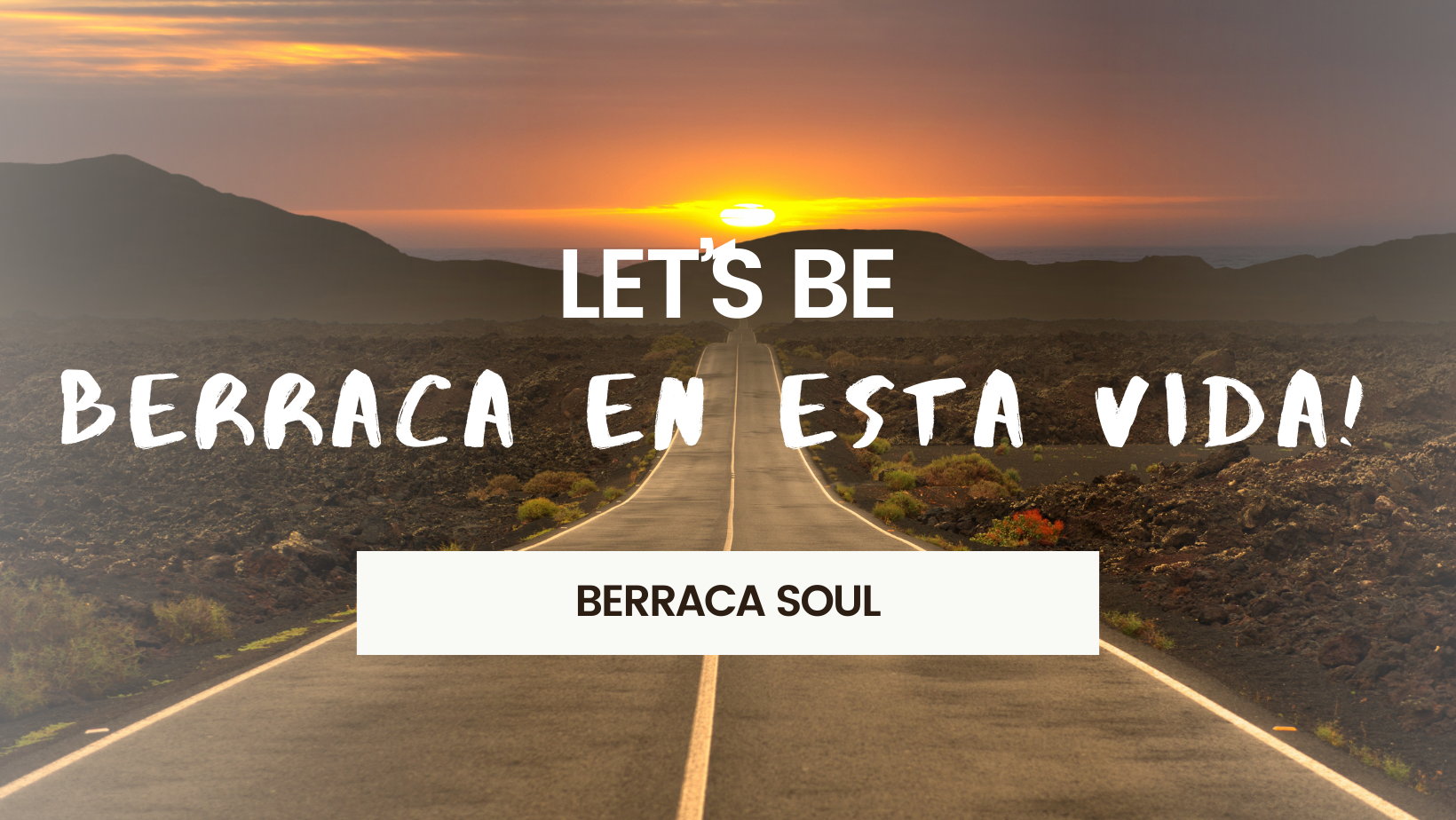 Una carretera en un paisaje volcánico al atardecer con texto que dice "Let's be berraca en esta vida!" y una etiqueta que dice "Berraca Soul".