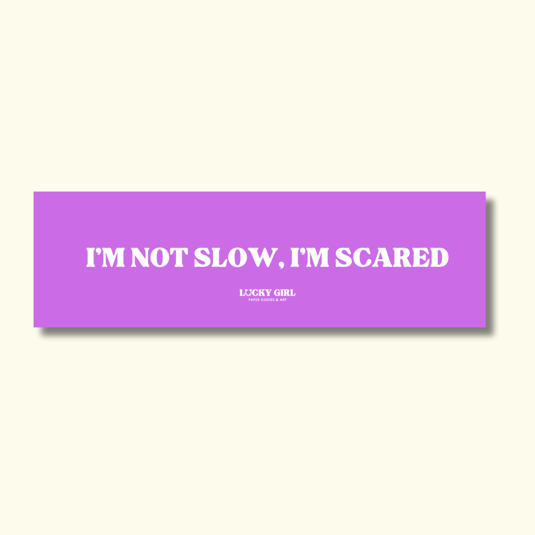 I'M NOT SLOW, I'M SCARED