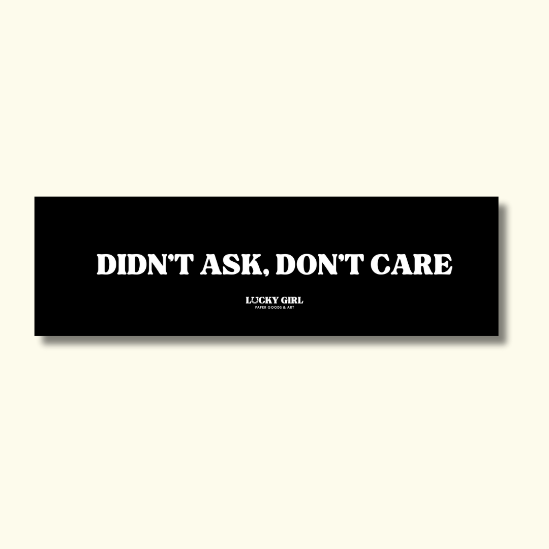 DIDN'T ASK, DON'T CARE