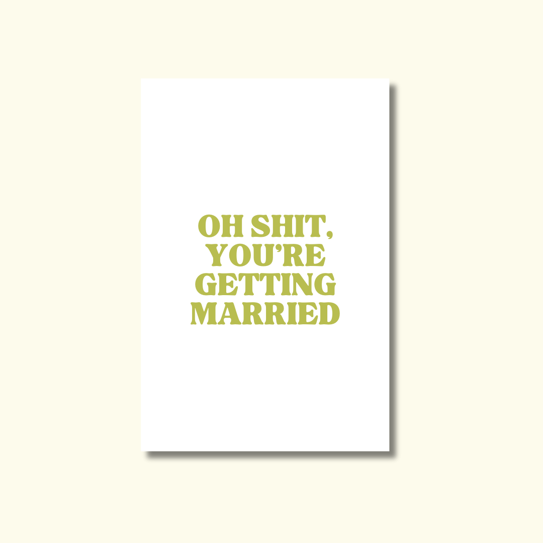 OH SHIT, YOU'RE GETTING MARRIED