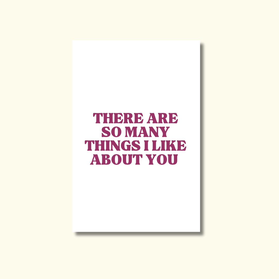 THERE ARE SO MANY THINGS I LIKE ABOUT YOU