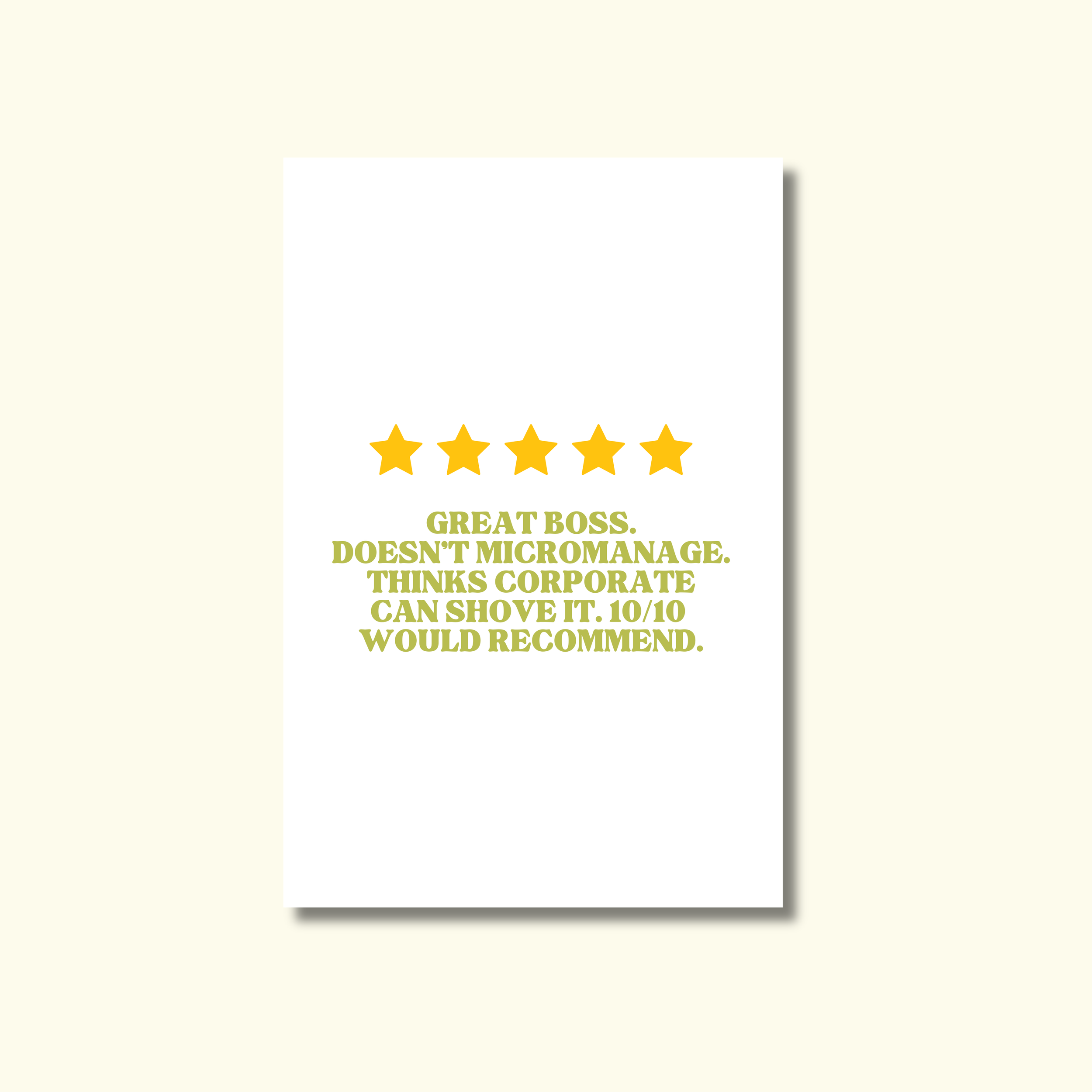 GREAT BOSS. DOESN'T MICROMANAGE. THINKS CORPORATE CAN SHOVE IT. 10/10 WOULD RECOMMEND. - GREETING CARD
