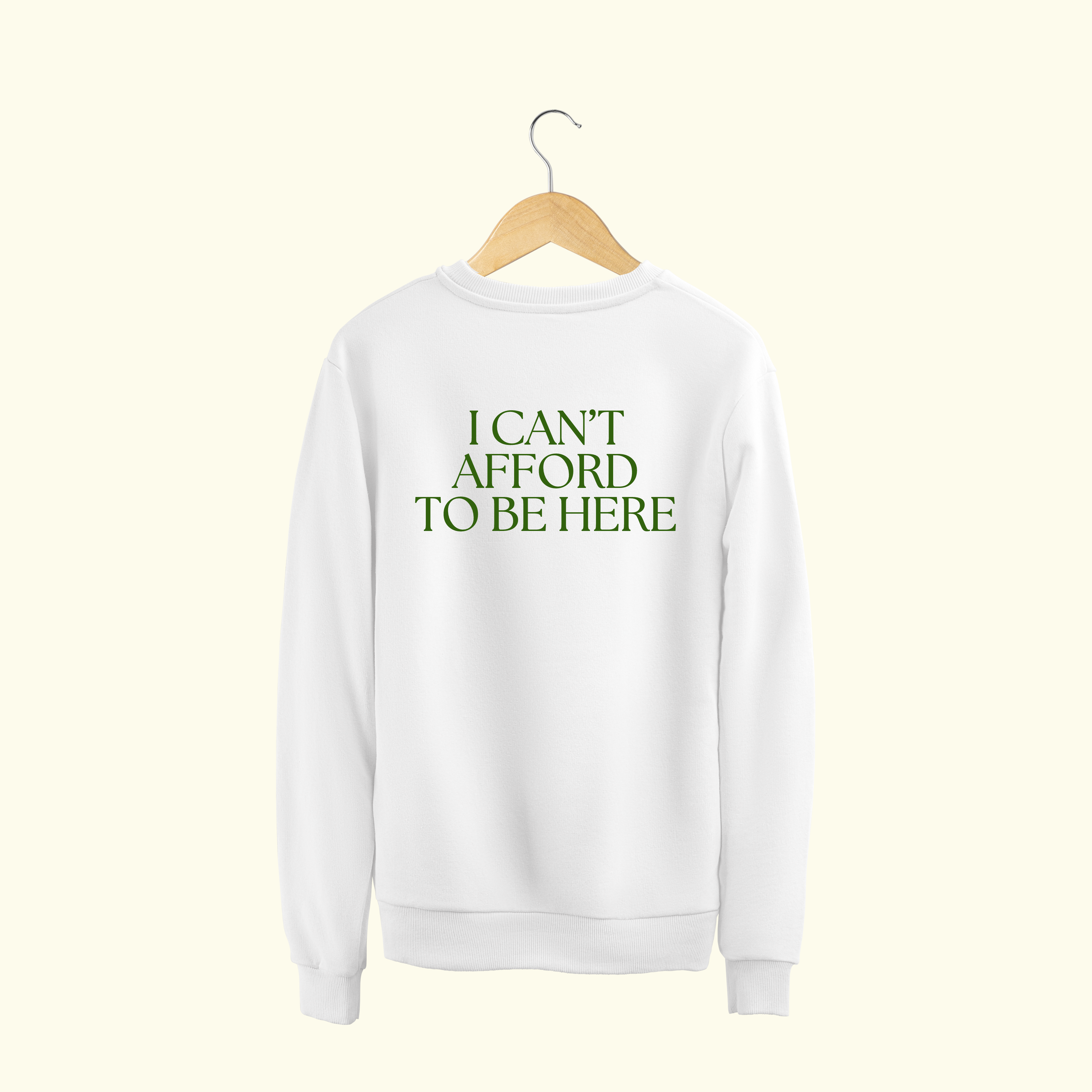 I CAN'T AFFORD TO BE HERE - SWEATSHIRT