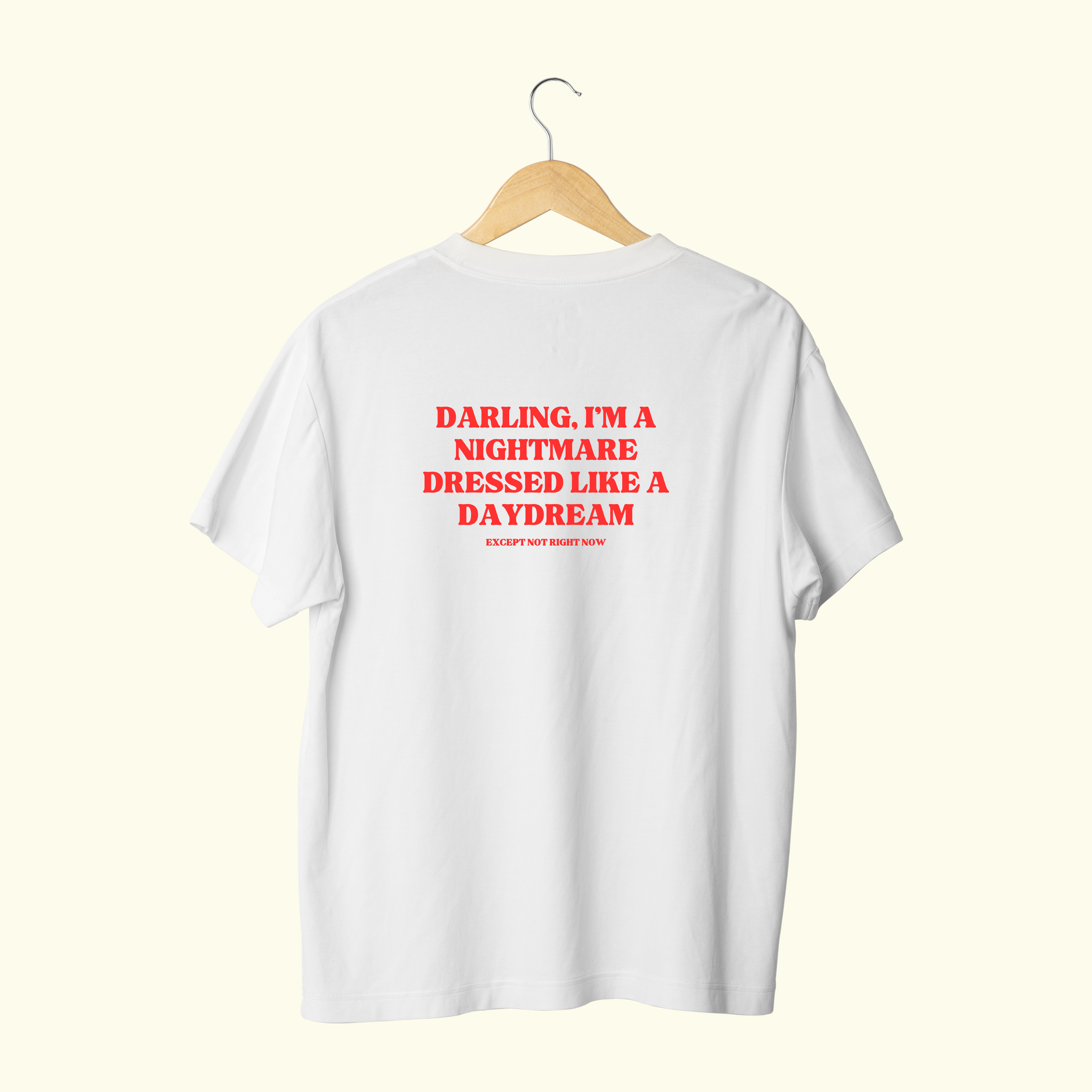 DARLING, I'M A NIGHTMARE DRESSED LIKE A DAYDREAM (EXCEPT NOT RIGHT NOW) - T-SHIRT