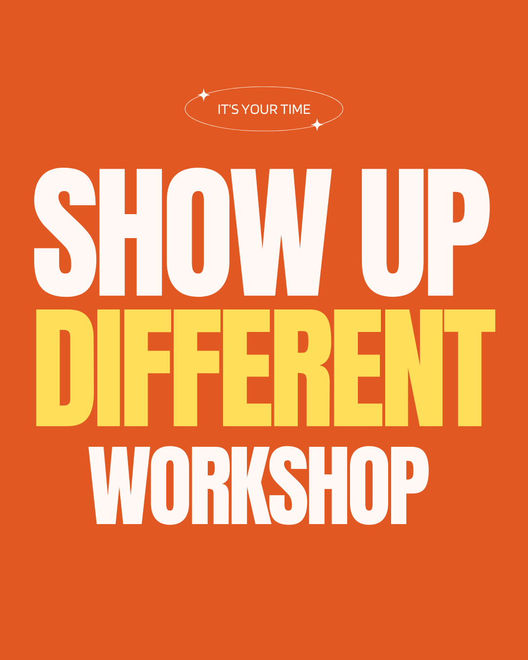 Orange background with white and yellow text that reads, 'It's your time to show up different workshop.'