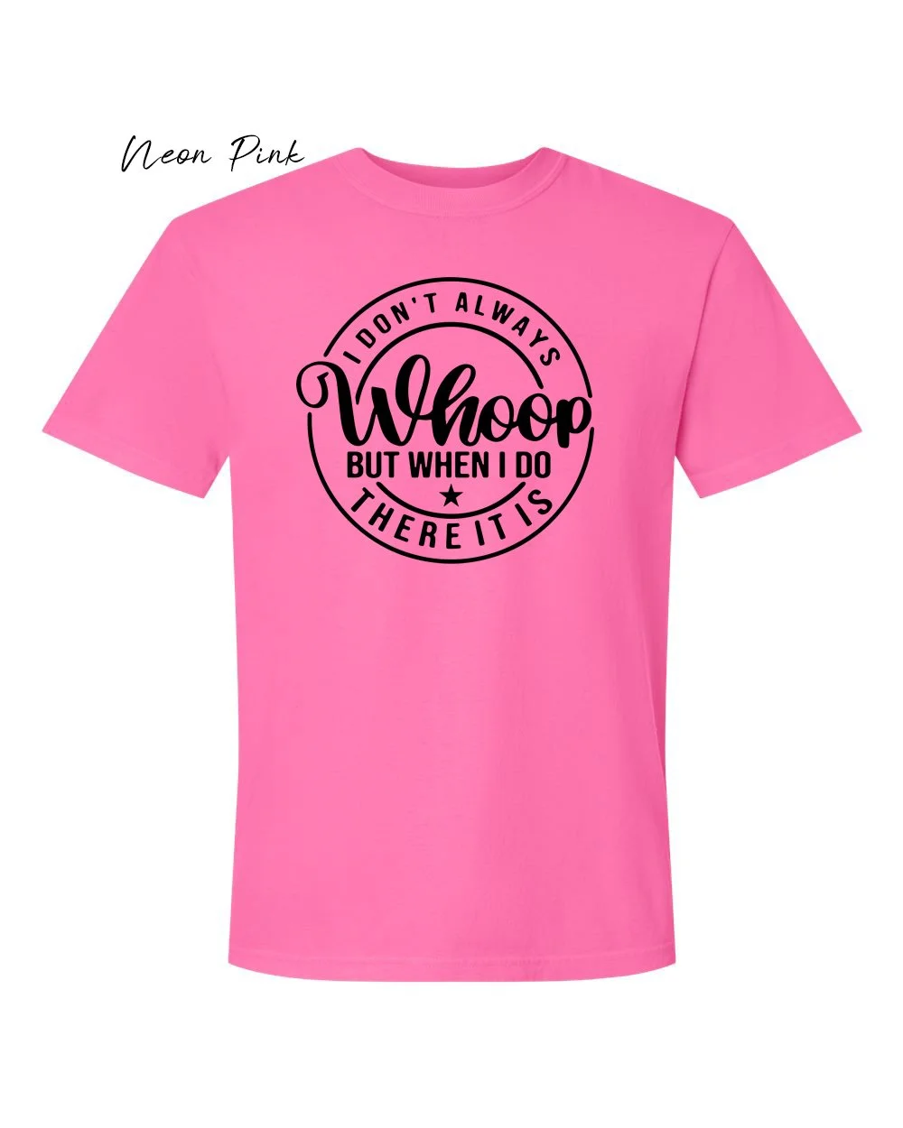 I dont always whoop on Neon Pink Tshirt.jpg