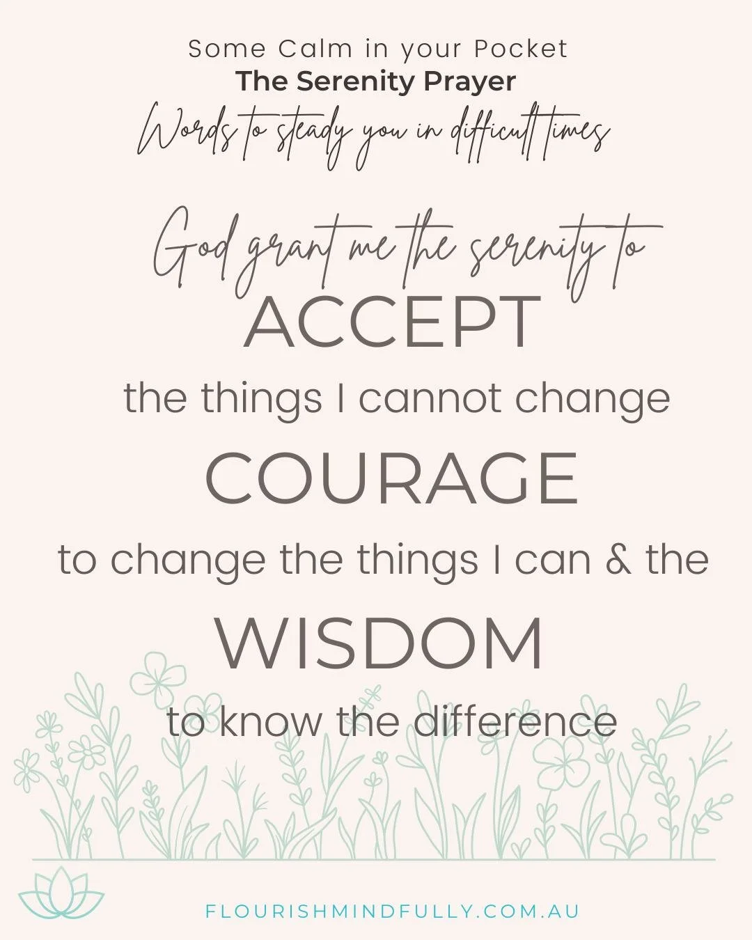 🙏 'God grant me the serenity to accept the things I cannot change, the courage to change the things I can, and the wisdom to know the difference.'

When times are really difficult and a challenge, these words can bring calm. 
This prayer is a remind
