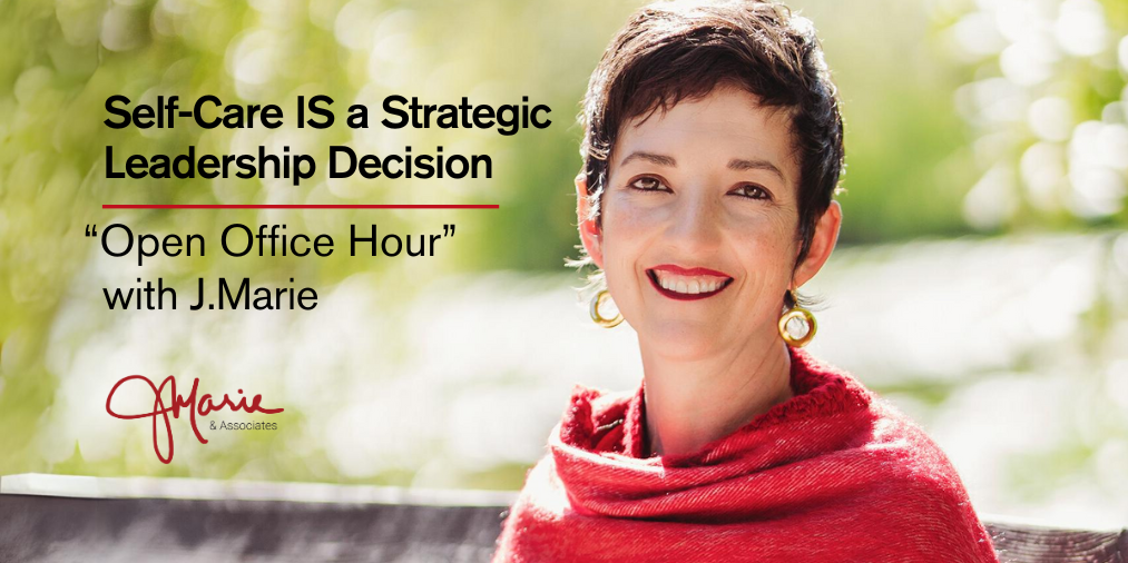 Self-Care IS a Strategic Leadership Decision / “Open Office Hour” with J.Marie