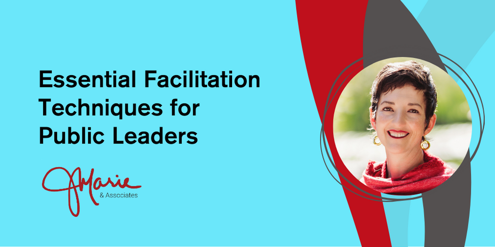 Essential Facilitation Techniques for Public Leaders