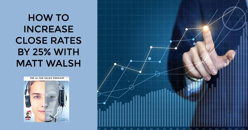 How To Increase Close Rates By 25% With Matt Walsh