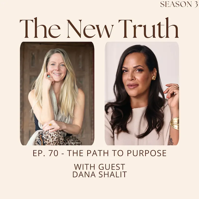 Podcast cover for 'The New Truth,' Season 3, Episode 70, titled 'The Path to Purpose,' featuring guest Dana Shalit. The cover shows two women, one blonde with light hair and fair skin, smiling and resting her chin on her hand, wearing a sleeveless top and patterned pants, and one woman with dark hair and medium skin tone, wearing a light-colored top and gold jewelry.
