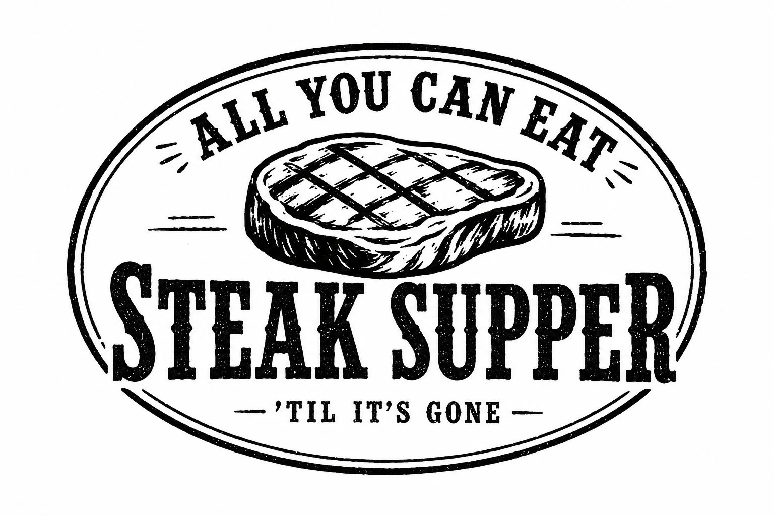 All You Can Eat(til its gone) Steak Supper