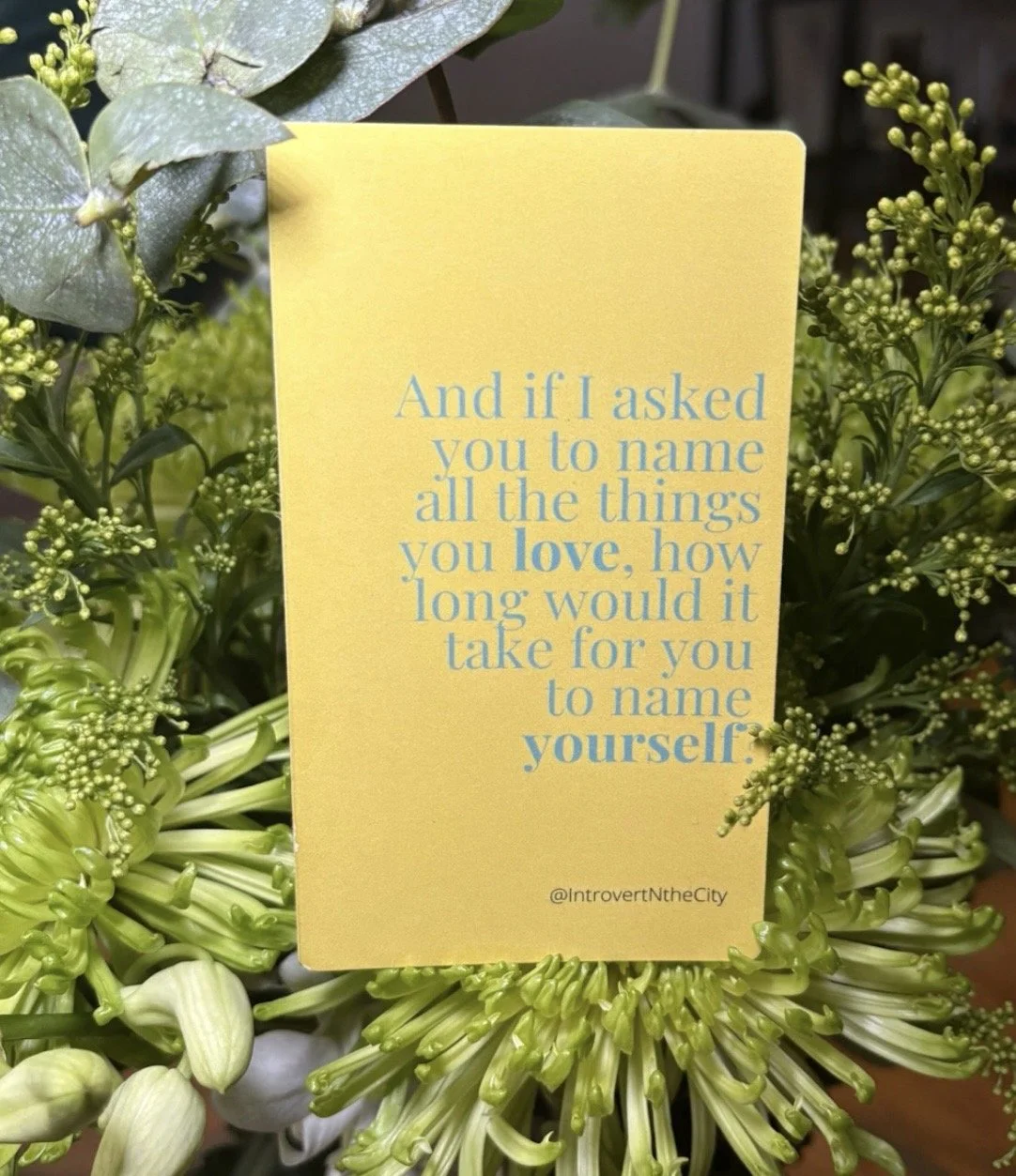 And if I asked you to name all the things you love, how long would it take for you to name yourself?