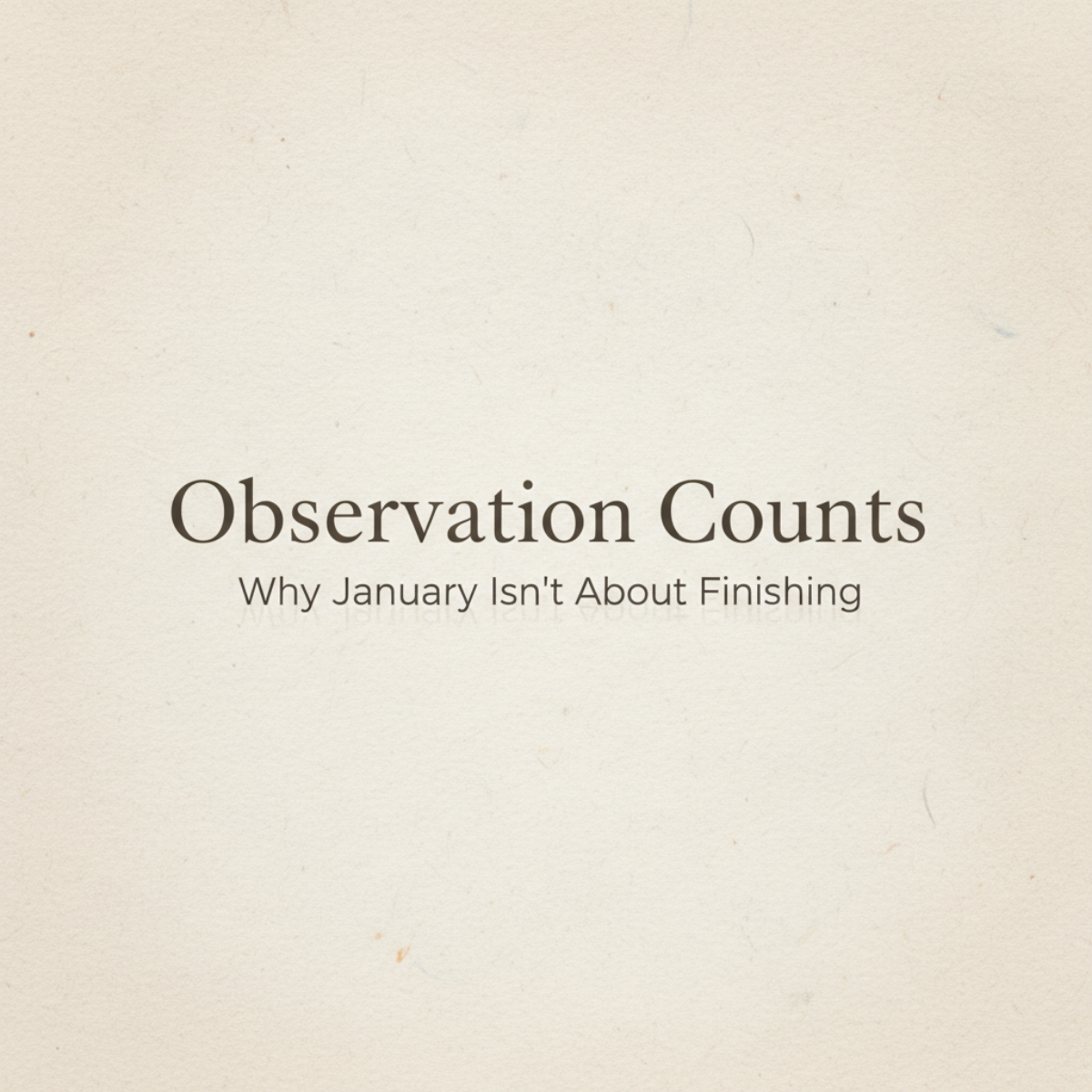 Maker Monday: Observation Counts - Why January Isn’t About Finishing