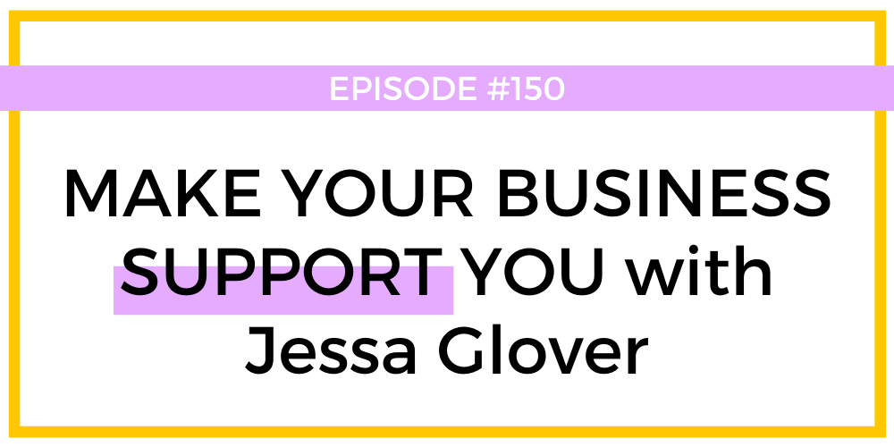 Episode #150: Make your business support you with Jessa Glover
