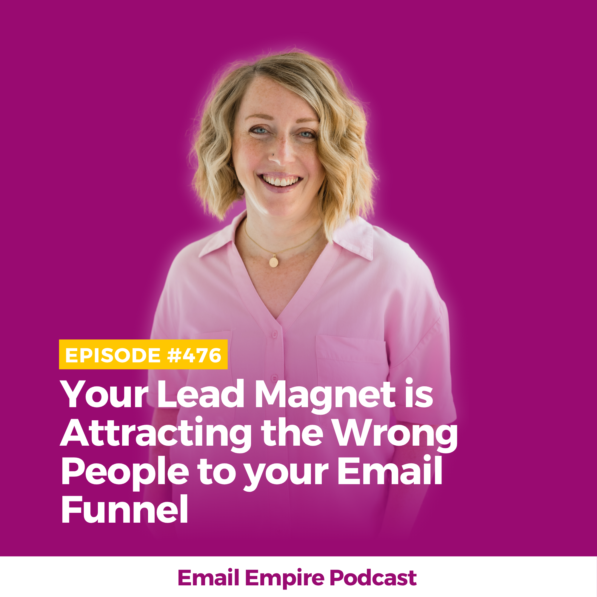 EP 476 | Your Lead Magnet is Attracting the Wrong People to your Email Funnel