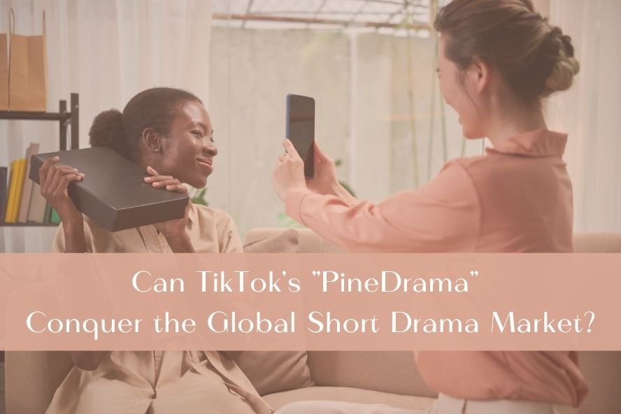 Can TikTok’s "PineDrama" Conquer the Global Short Drama Market?