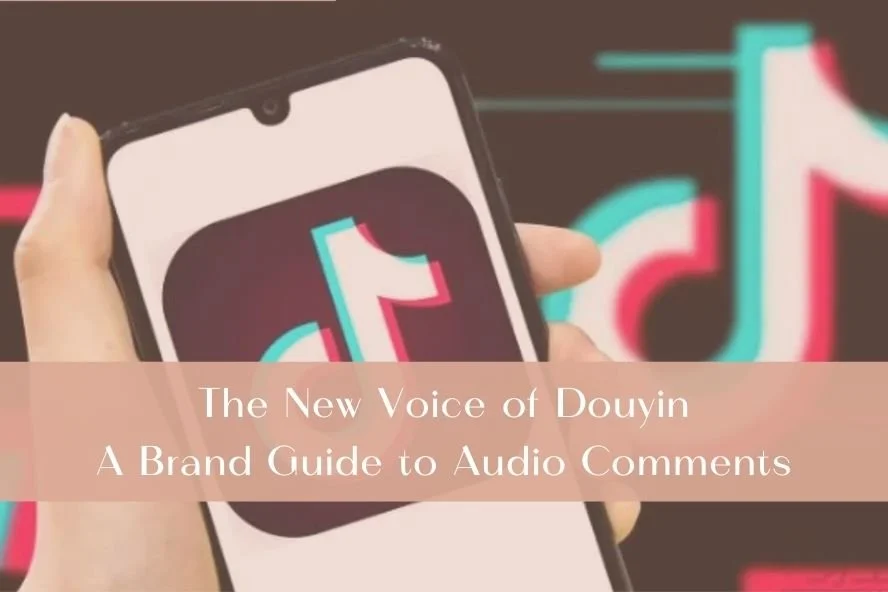 The New Voice of Douyin: A Brand Guide to Audio Comments