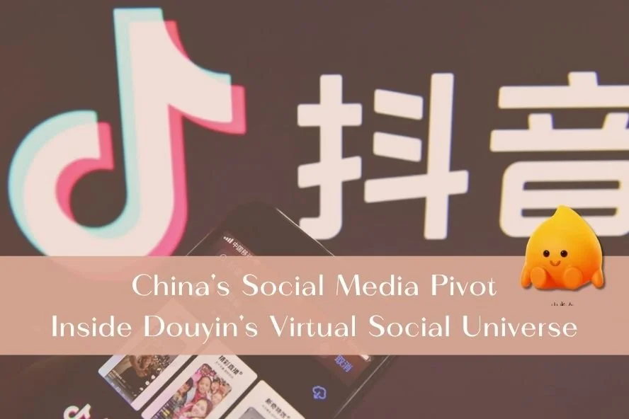 China’s Social Media Pivot: Inside Douyin’s Virtual Social Universe