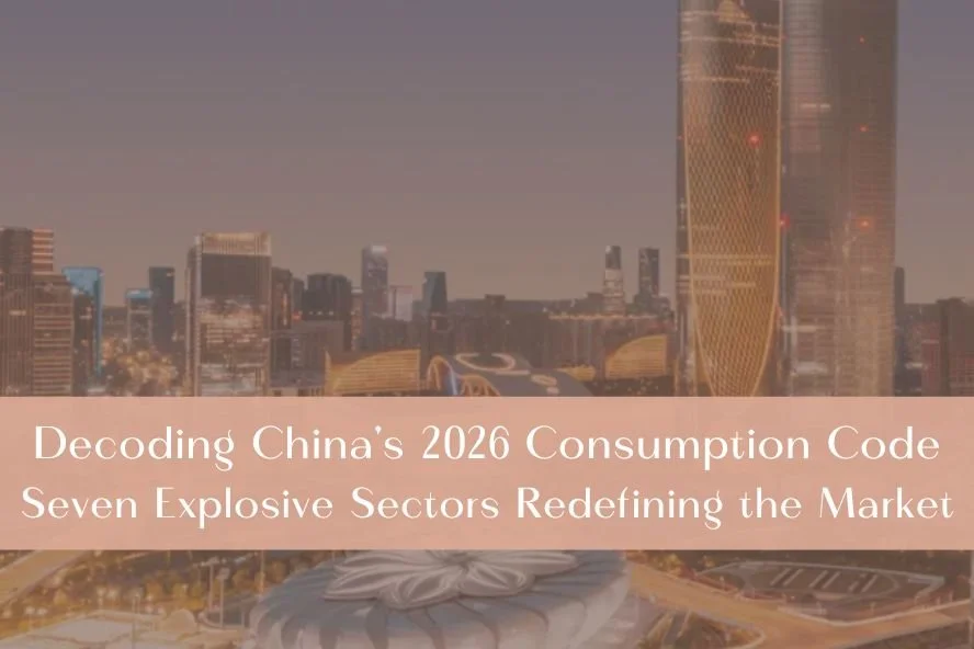 Decoding China’s 2026 Consumption Code: Seven Explosive Sectors Redefining the Market