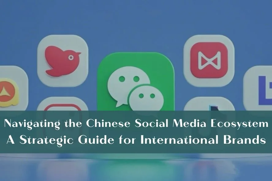 Navigating the Chinese Social Media Ecosystem: A Strategic Guide for International Brands