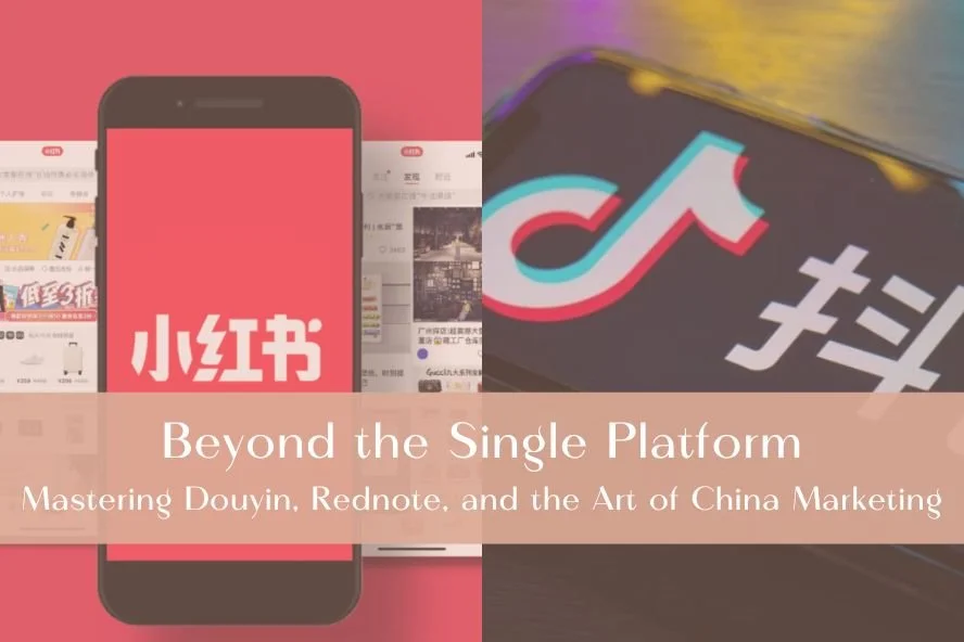 Beyond the Single Platform: Mastering Douyin, Rednote, and the Art of China Marketing